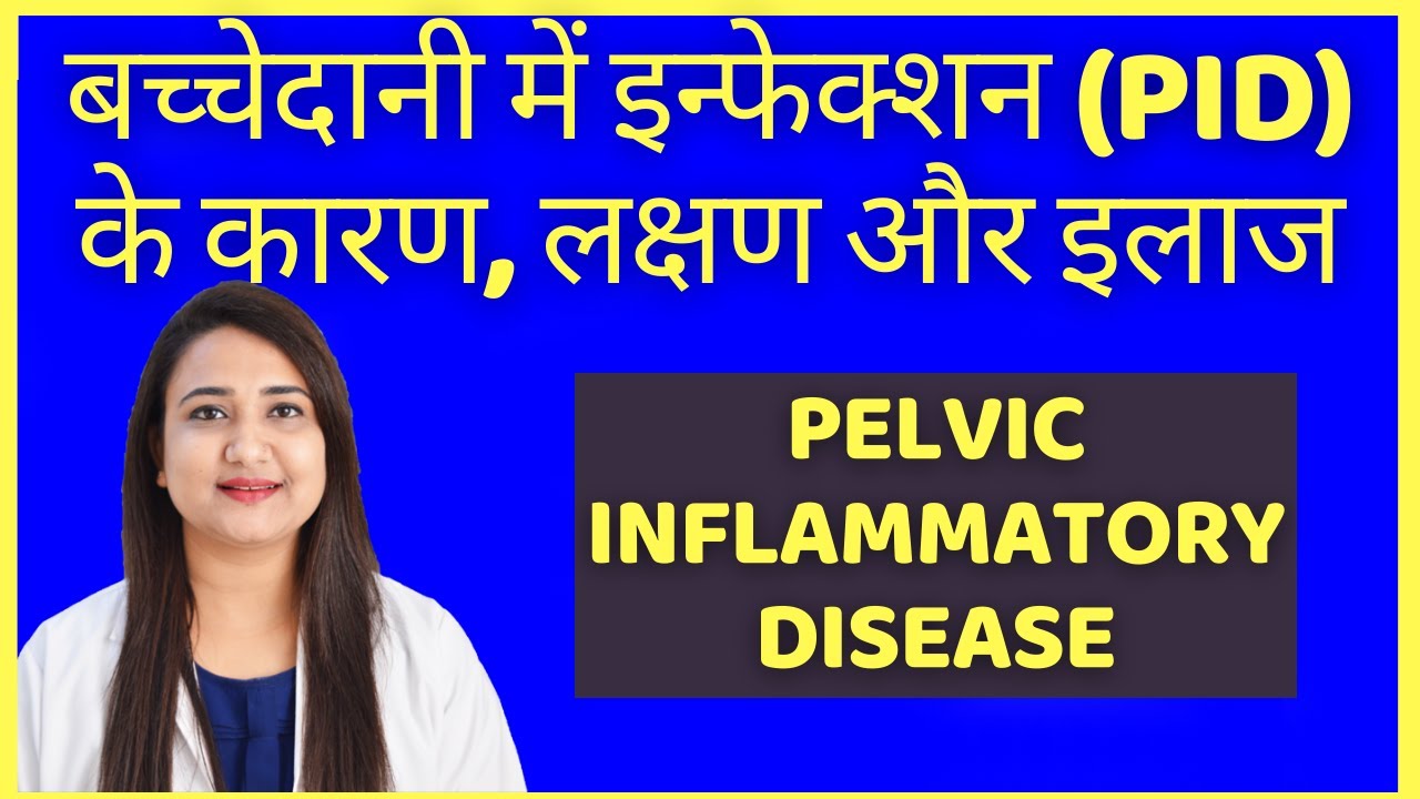 बच्चेदानी में इन्फेक्शन ( PID ) के कारण, लक्षण और इलाज | PELVIC INFLAMMATORY DISEASE