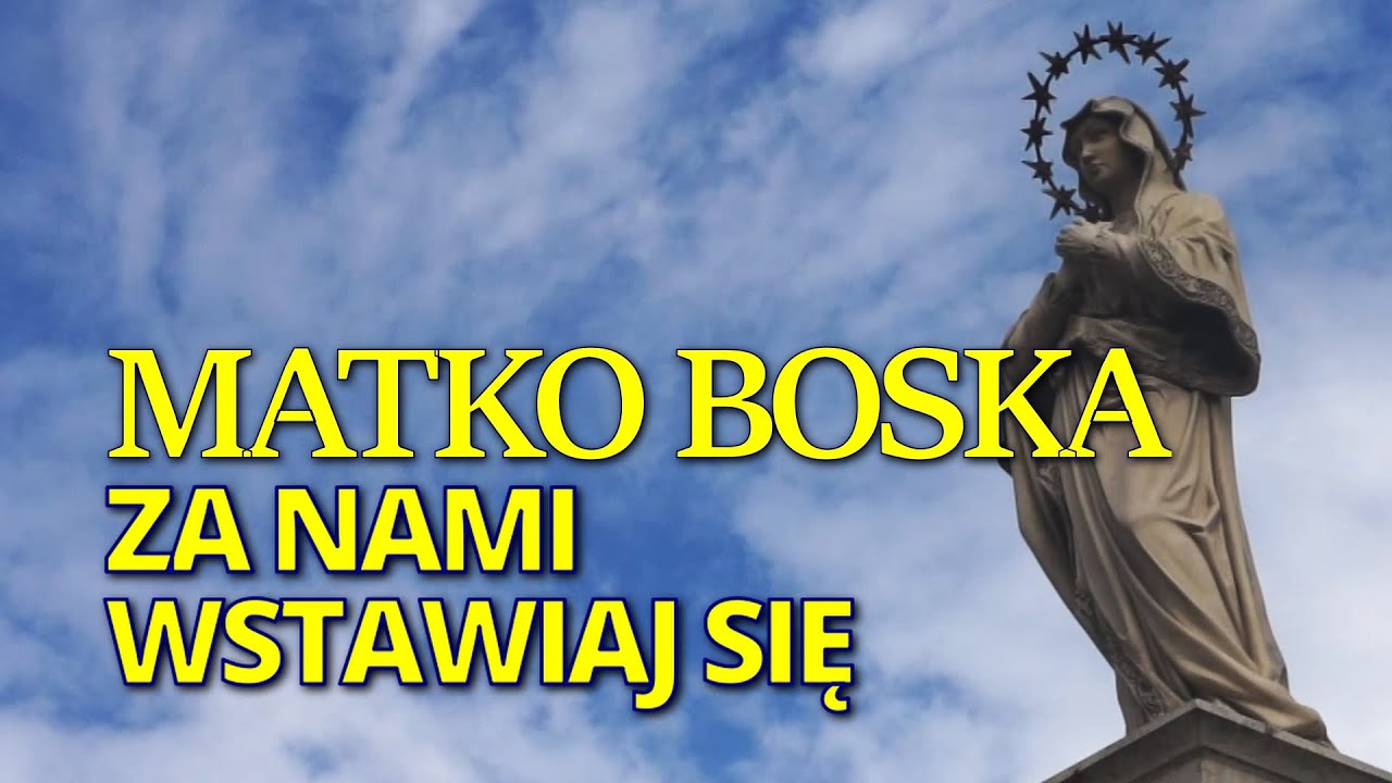 Matko Boska za nami wstawiaj się! Matko nasza najświętsza: hołd Ci oddaje wierny Twój lud