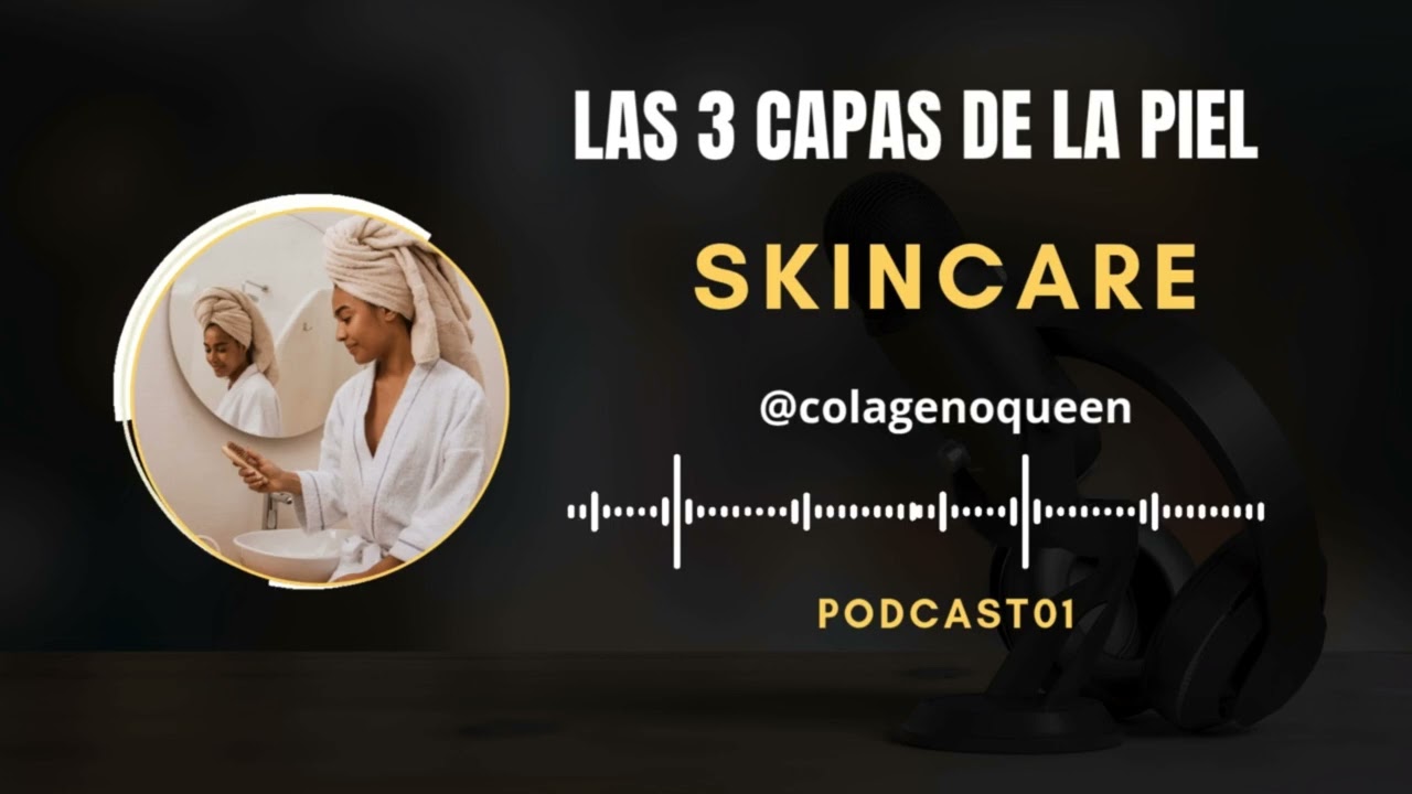 PODCAST 01 Skincare Científico:  Las Tres Capas de la Piel