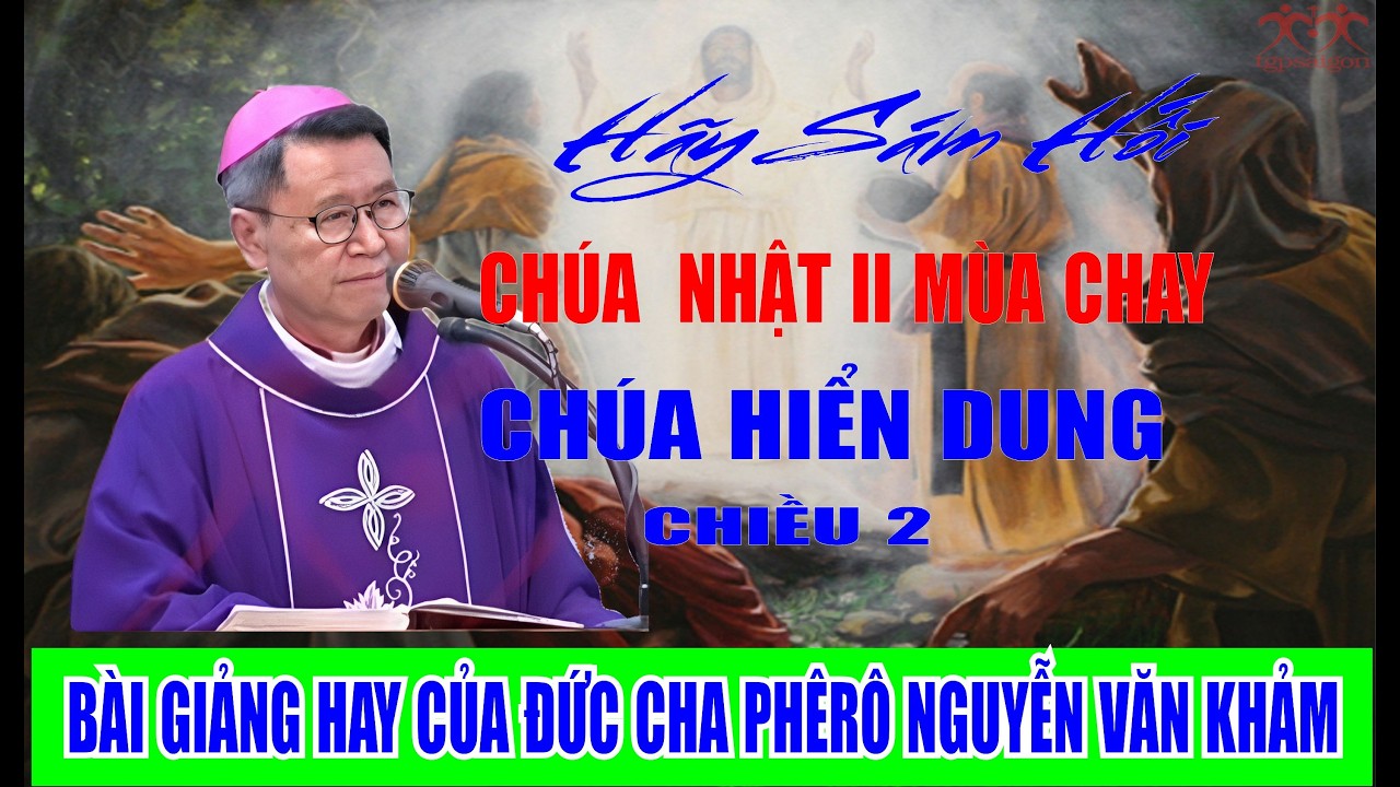 CHÚA NHẬT II MÙA CHAY NĂM A LỄ CHÚA HIỂN DUNG(CHIỀU II). BÀI GIẢNG  CỦA ĐỨCCHA PHÊRÔ NGUYỄN VĂN KHẢM
