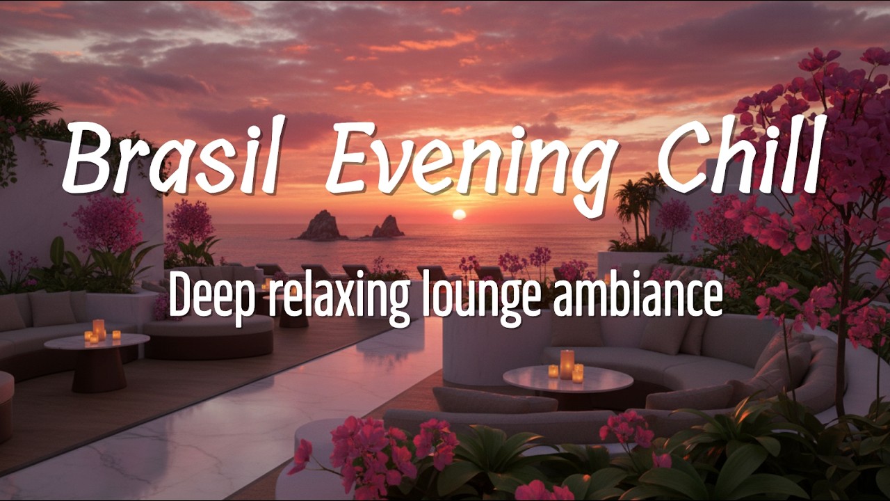 🌿 LOUNGE Music ㅣ🇧🇷Brasil Evening Chill | Serene Lounge Ambiance & Relaxing Soundscape