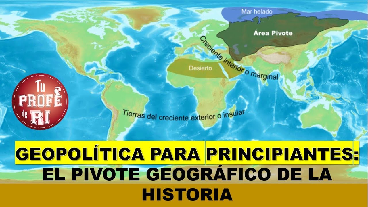GEOPOLÍTICA PARA PRINCIPIANTES: EL PIVOTE GEOGRÁFICO DE LA HISTORIA