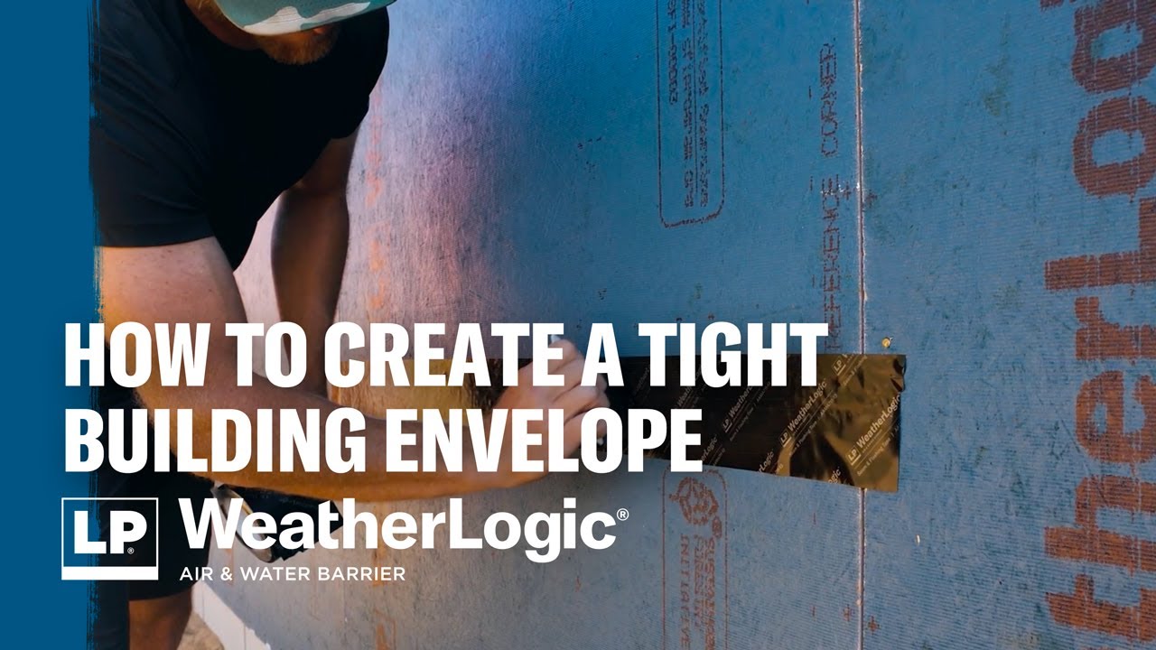 How to Create a Tight Building Envelope With LP WeatherLogic&reg; Air & Water Barrier