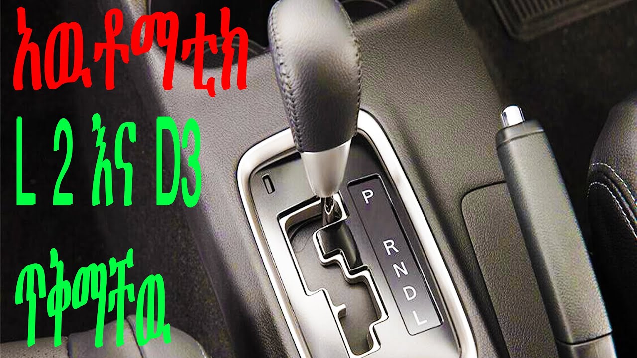 አዉቶማቲክ መኪና ላይ ያሉ L 2 እና D3  መቼ እንጠቀማቸዋለን? what is L 2 and D3 on automatic transmission in Amharic