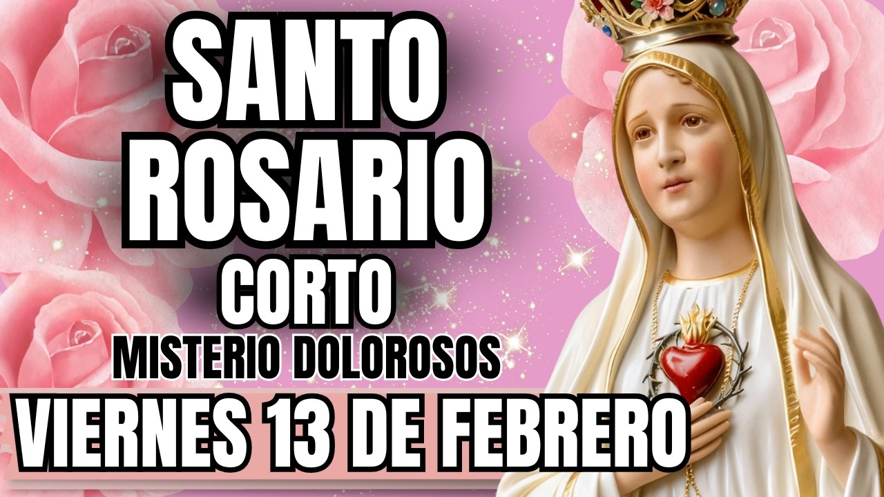 EL SANTO ROSARIO CORTO DE HOY 13 DE FEBRERO – 🌹 MISTERIOS  DOLOROSOS🌹 ORACIÓN A LA VIRGEN MARÍA