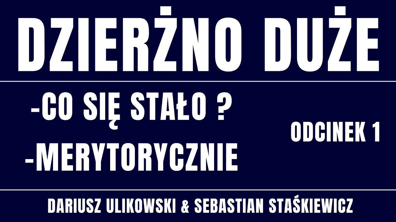 DZIERŻNO DUŻE - Co się stało ? Merytorycznie. Dariusz Ulikowski & Sebastian Staśkiewicz -  Część 1