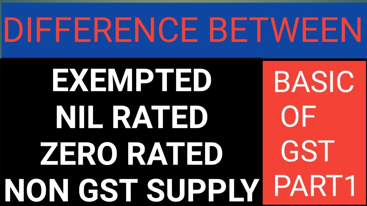 DIFFERENCE BETWEEN EXEMPTED SALE, NIL RATED SALE,ZERO RATED SALES ,NON GST SUPPLIES. BASICS OF GST-1