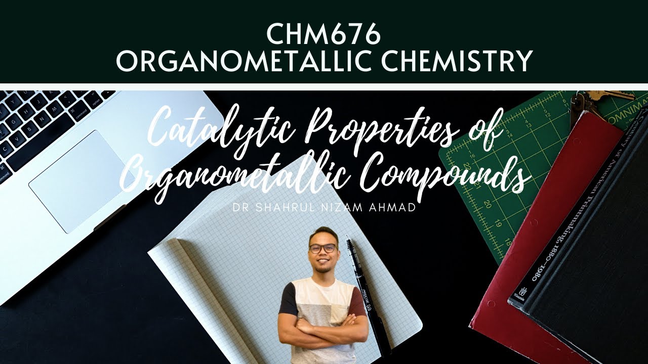 CHM676- Organometallic Chemistry  (Catalytic Properties of Organometallic Compounds)- Part 1
