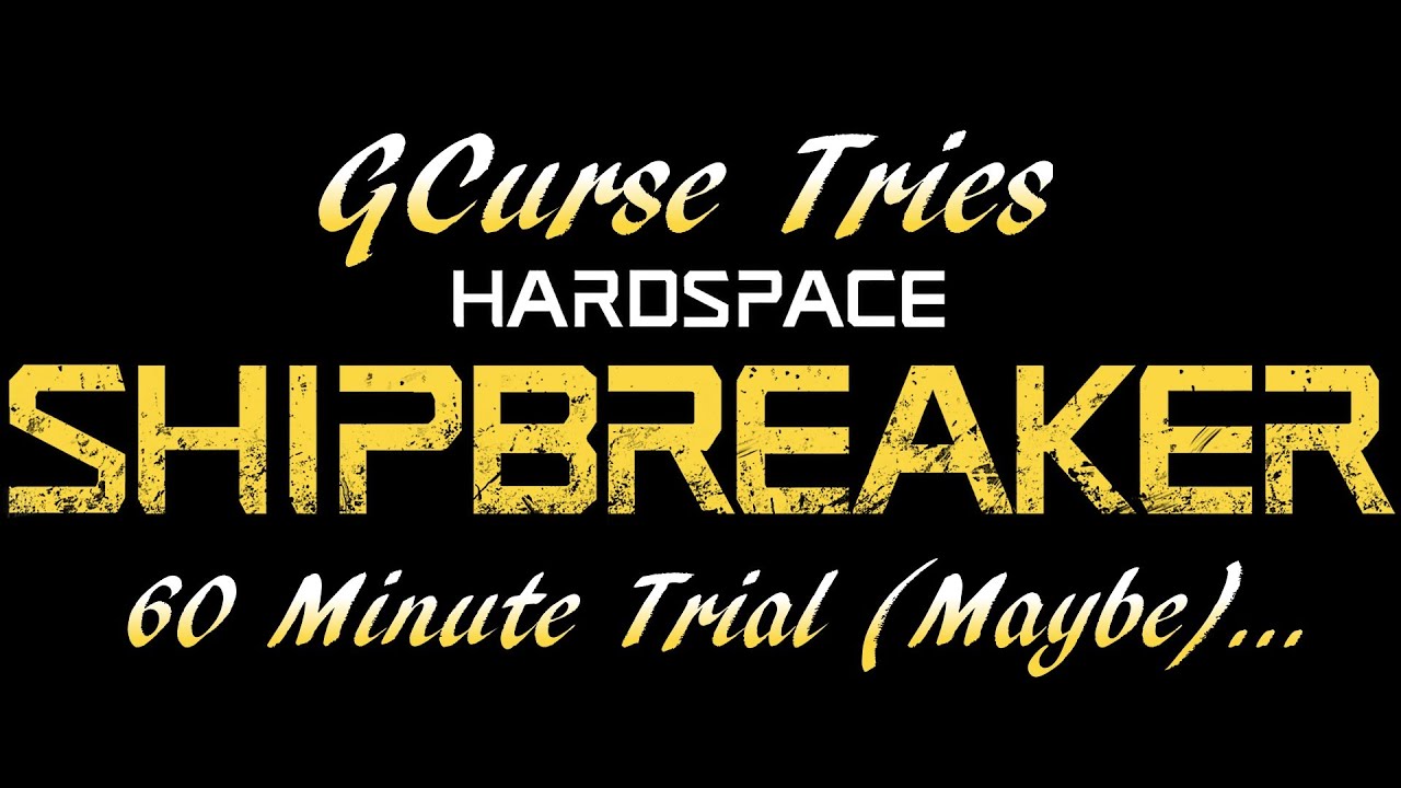 GCurse Tries Hardspace Shipbreaker 60-Minute Trial (Maybe)...
