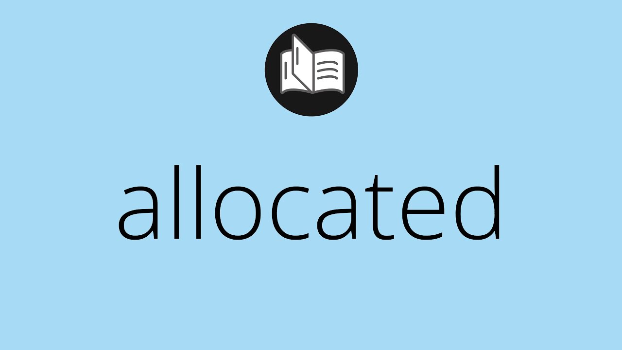 What ALLOCATED means &bull; Meaning of ALLOCATED &bull; allocated MEANING &bull; allocated DEFINITION