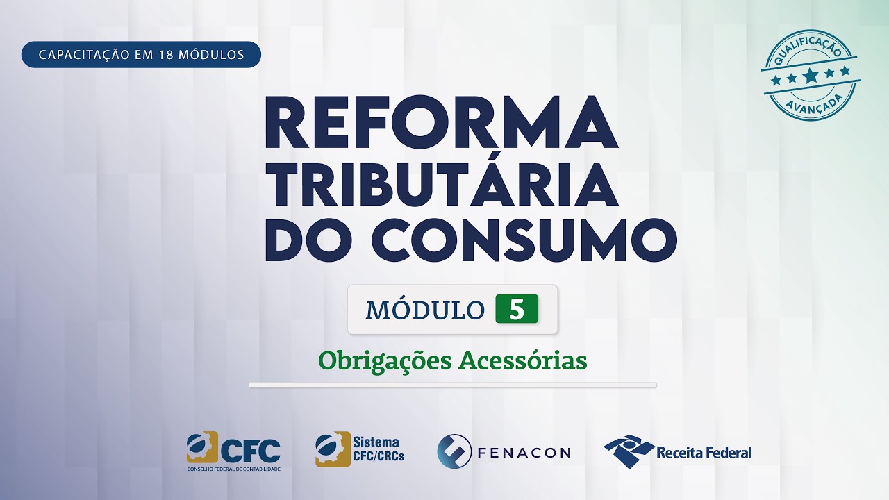 M&oacute;dulo 5 - Obriga&ccedil;&otilde;es Acess&oacute;rias | Reforma Tribut&aacute;ria do Consumo