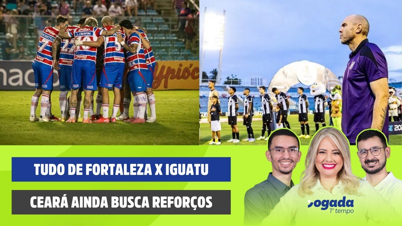 TUDO DE FORTALEZA X IGUATU | CEARÁ AINDA BUSCA REFORÇOS NO MERCADO | JOGADA 1º TEMPO 31/01/2026