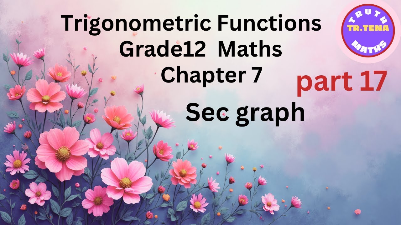 Grade12 maths chapter7 , sec graph, Trigonometric functions, tena