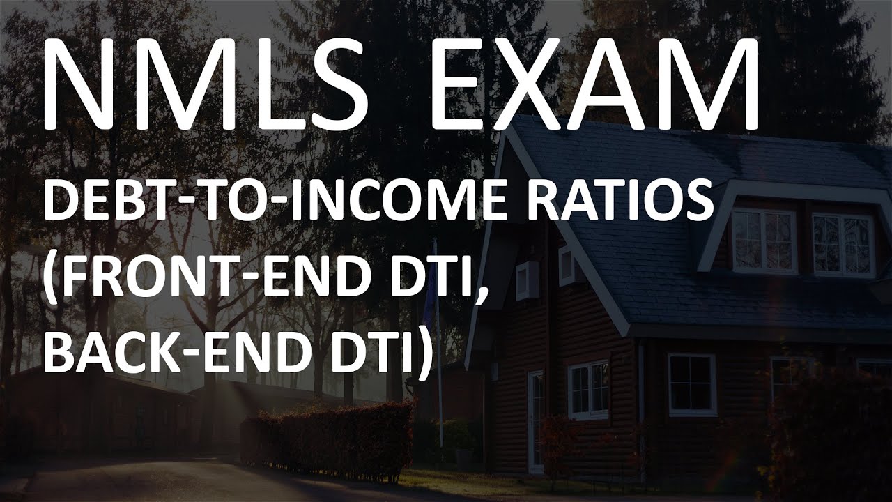 NMLS Exam - Debt-To-Income Ratios (Front-end DTI, Back-end DTI)