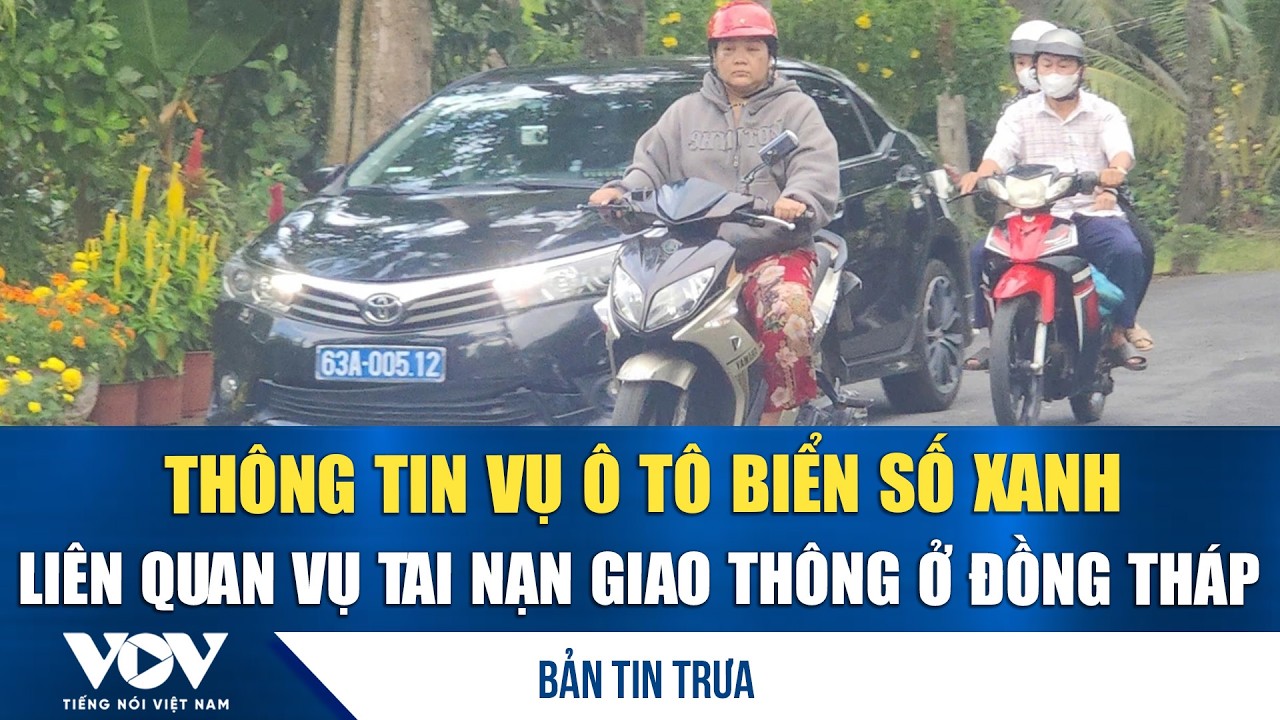 Bản tin trưa 1/3: Thông tin vụ ô tô biển số xanh liên quan vụ tai nạn giao thông ở Đồng Tháp
