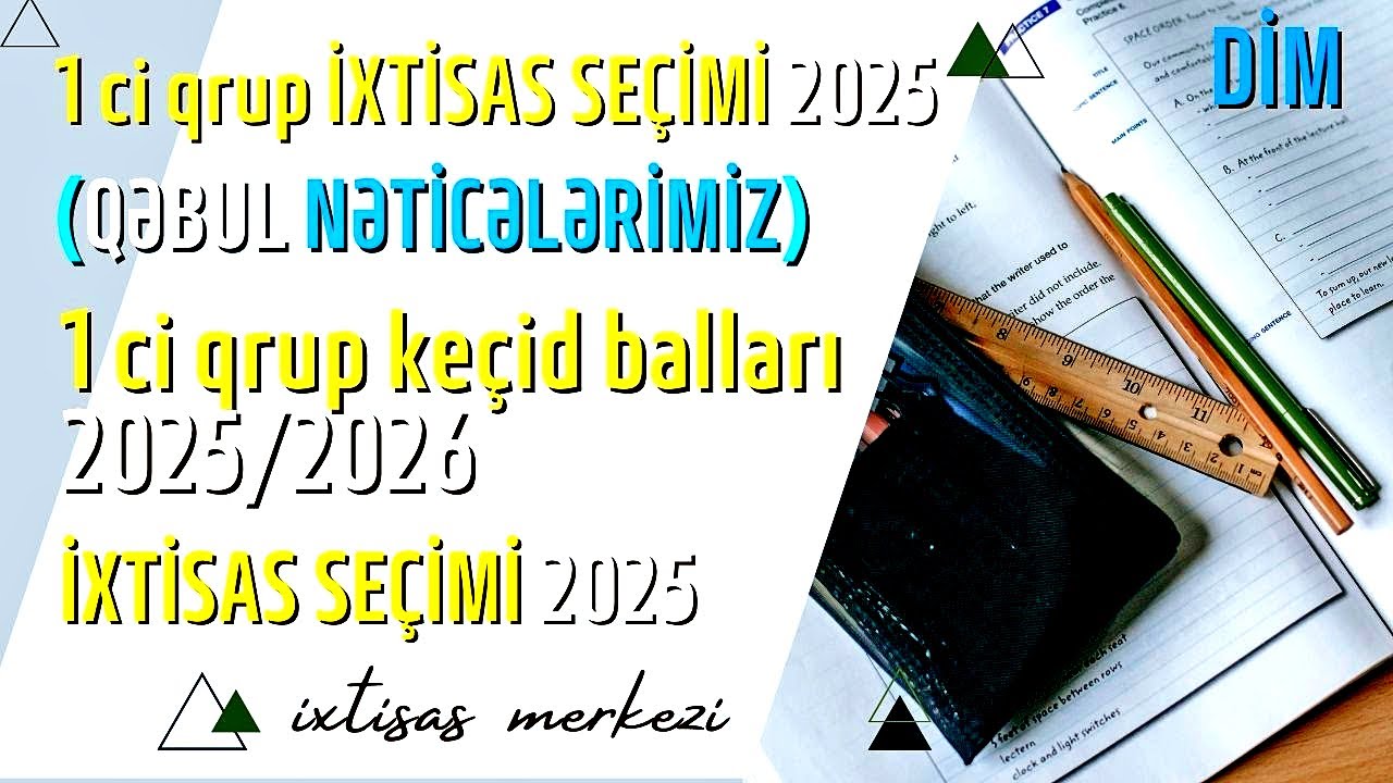 1 ci qrup İXTİSAS SEÇİMİ 2025 (QƏBUL NƏTİCƏLƏRİMİZ) - 1 ci qrup keçid balları 2025/2026 - DİM