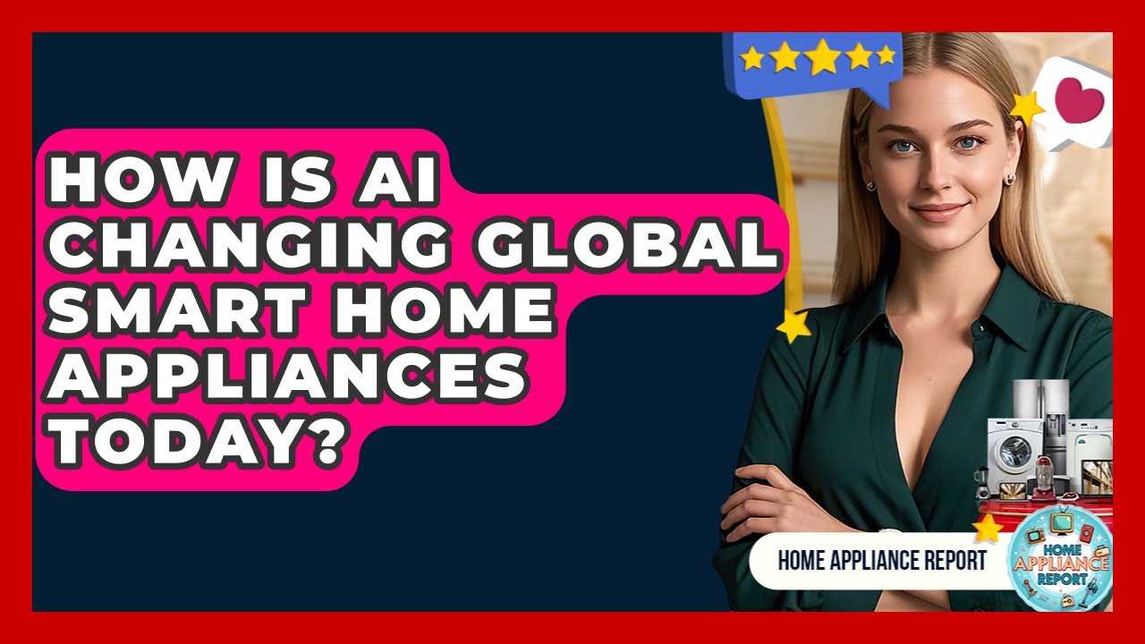 How Is AI Changing Global Smart Home Appliances Today? - Home Appliance Report