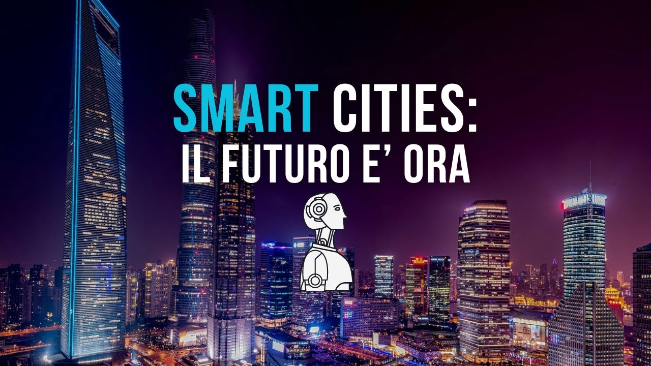Smart Cities: Il Futuro delle Citt&agrave; tra Tecnologia e Sostenibilit&agrave;