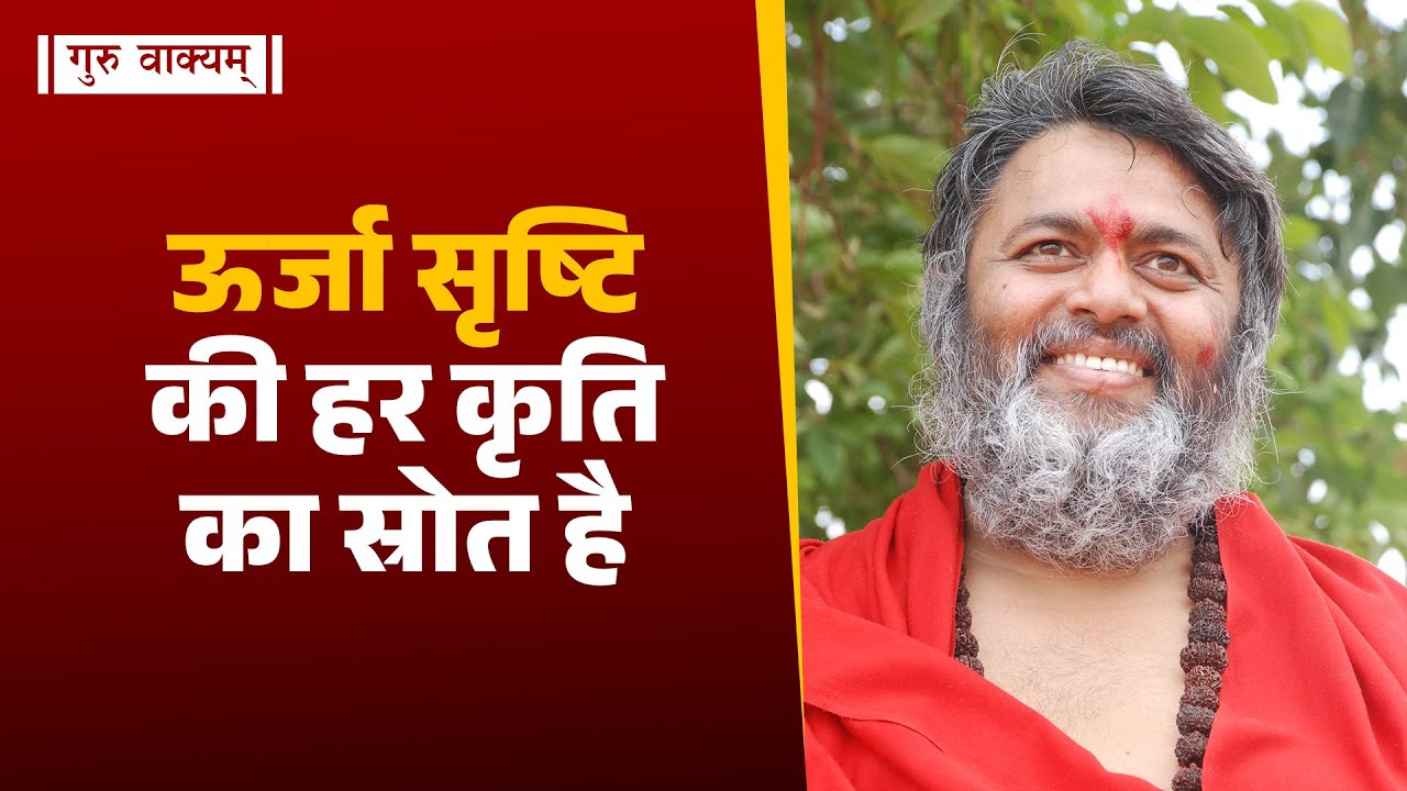 गुरु वाक्यम् एपिसोड 1338 : ऊर्जा सृष्टि की हर कृति का स्रोत है