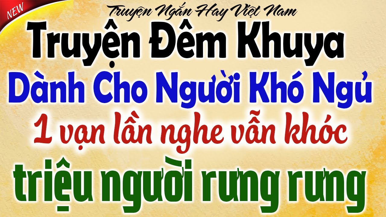 Kể Chuyện T&acirc;m Sự Đ&ecirc;m Khuya C&oacute; Thật 100%: 1 Vạn Lần Nghe Vẫn Kh&oacute;c &ndash; Triệu Người Rưng Rưng Ngủ Ngon