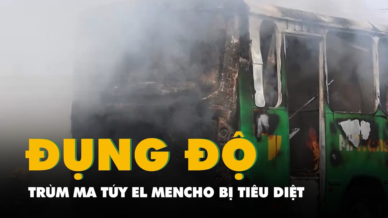 Trùm ma túy El Mencho bị tiêu diệt trong cuộc đụng độ với quân đội Mexico
