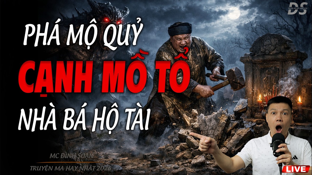 PHÁ MỘ QUỶ CẠNH MỒ TỔ NHÀ BÁ HỘ TÀI | TRUYỆN MA MC ĐÌNH SOẠN 2026