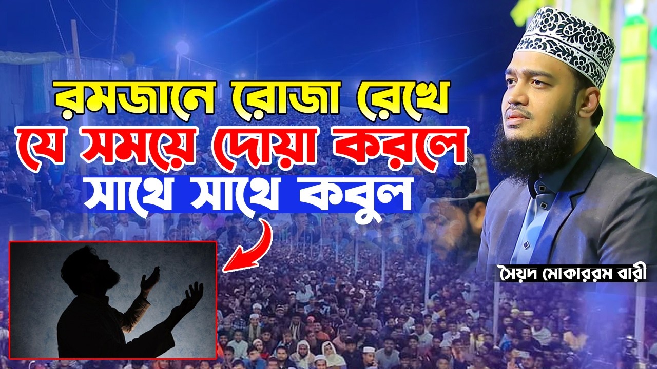 রমজানে যে সময়ে দোয়া করলে সাথে সাথে কবুল। সৈয়দ মোকাররম বারী ওয়াজ। Sayed Mokarram Bari New Waz