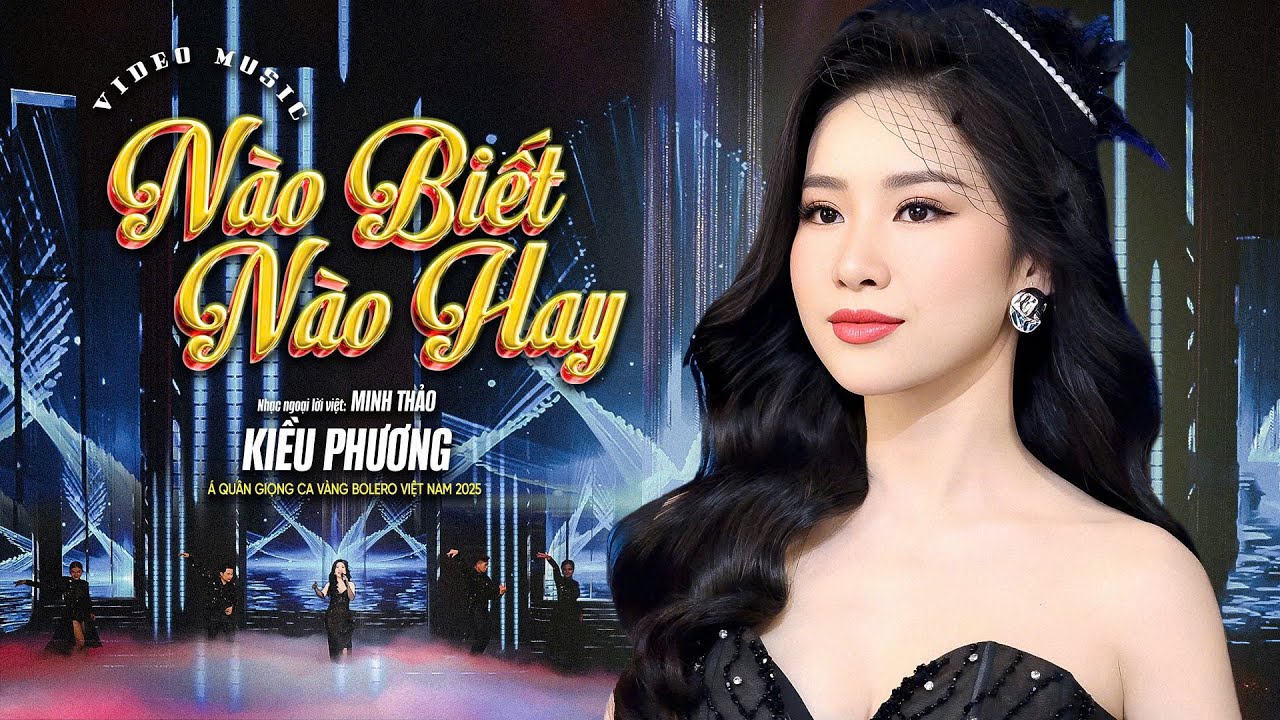 NÀO BIẾT NÀO HAY - KIỀU PHƯƠNG (Á Quân GCV Bolero) | Sáng tác nhạc Ngoại lời Việt: Minh Thảo