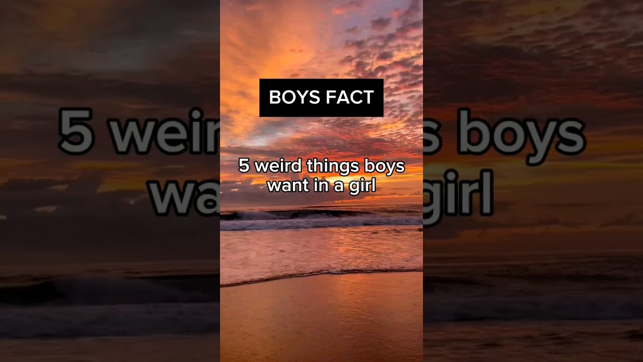 5 weird things boys want in girls!boys fact! 