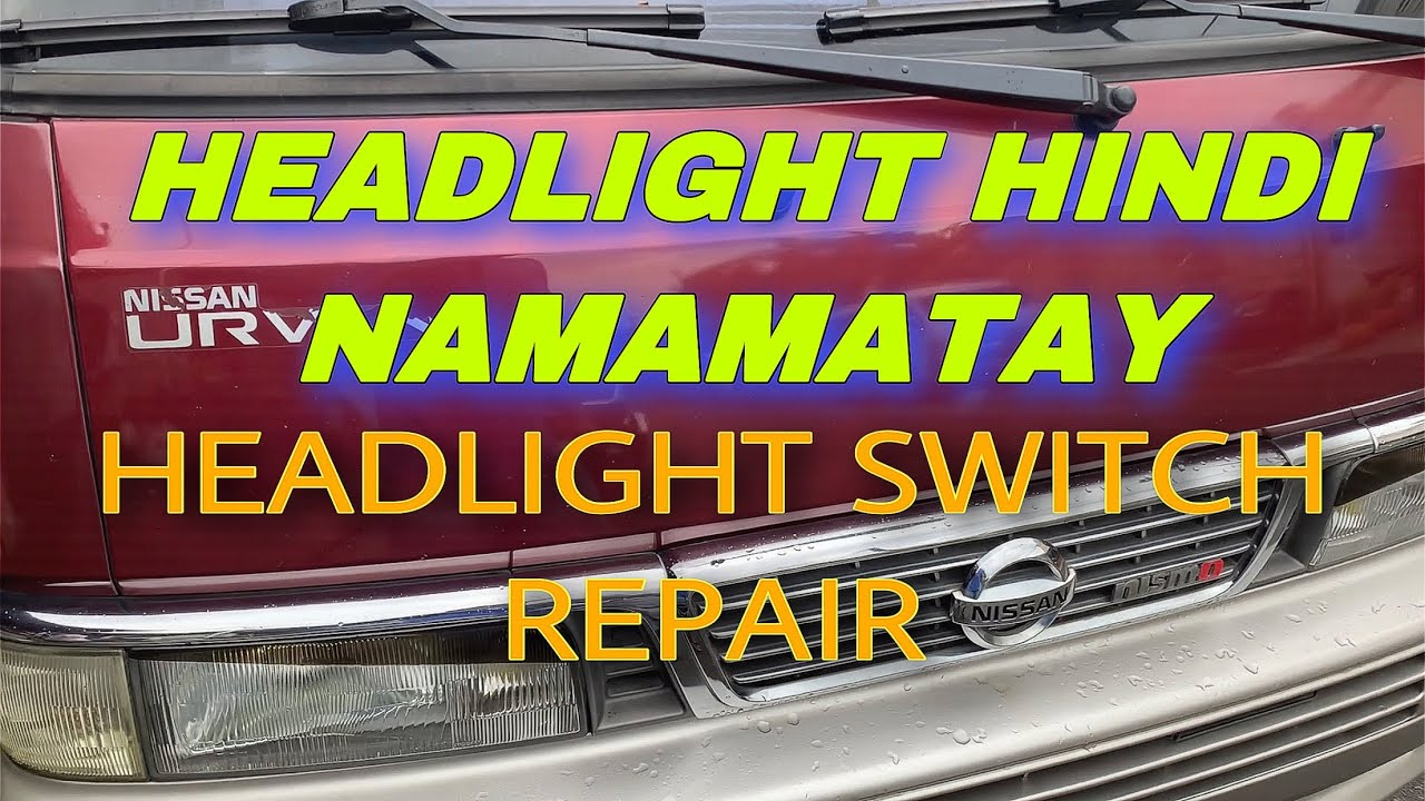 Head light ng nissan urvan hindi namamatay , head light switch ang salarin