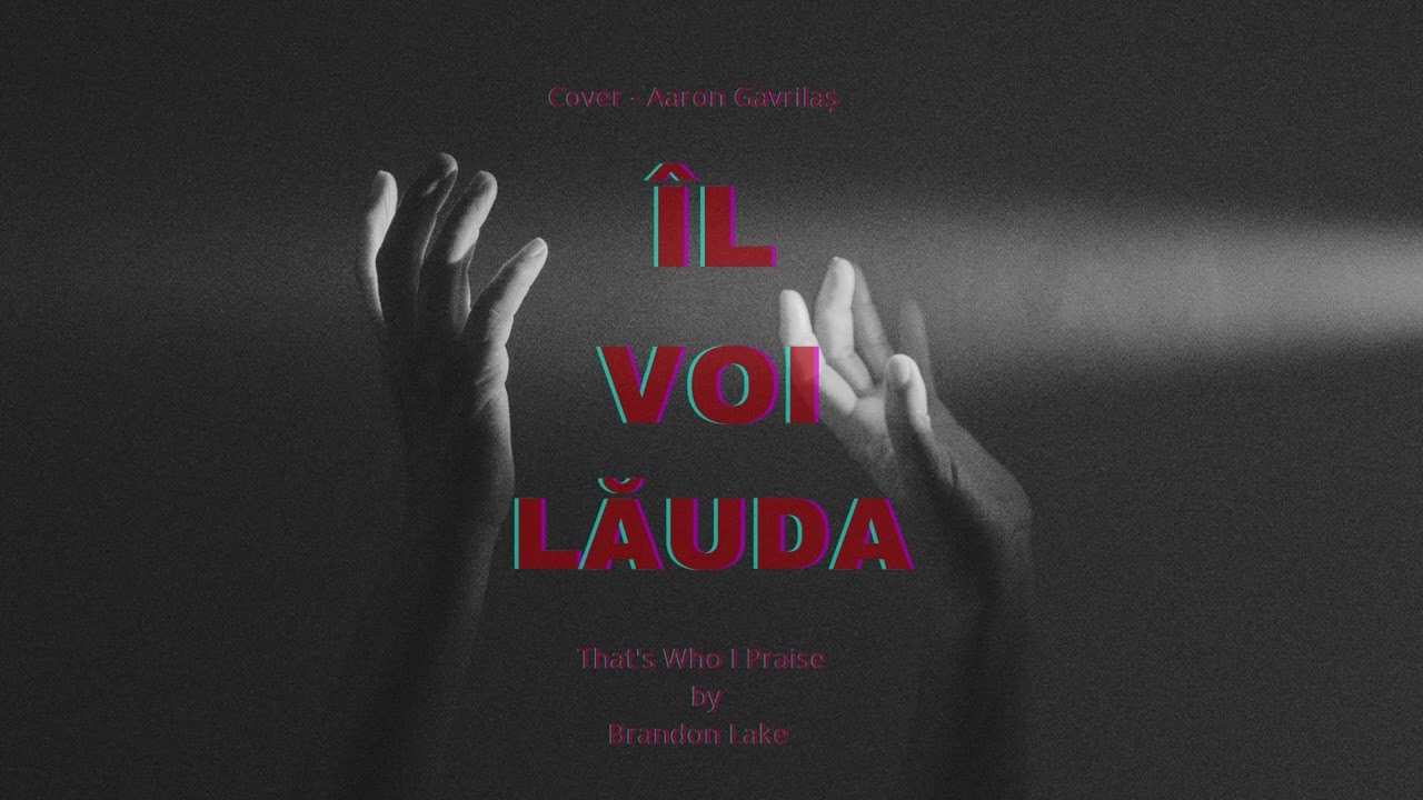 ÎL VOI LĂUDA - Aaron Gavrilaș
