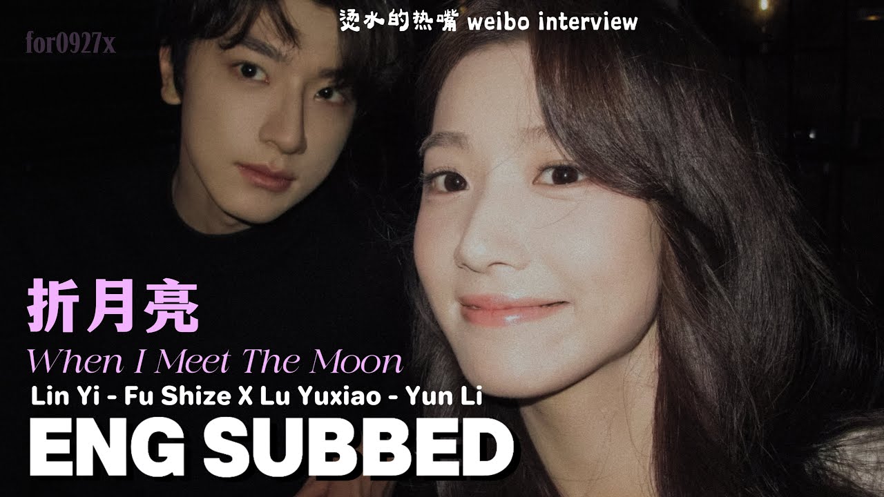 When I Meet The Moon 折月亮 X 烫水的热嘴 Interview | Lin Yi - Fu Shize and Lu Yuxiao - Yun Li