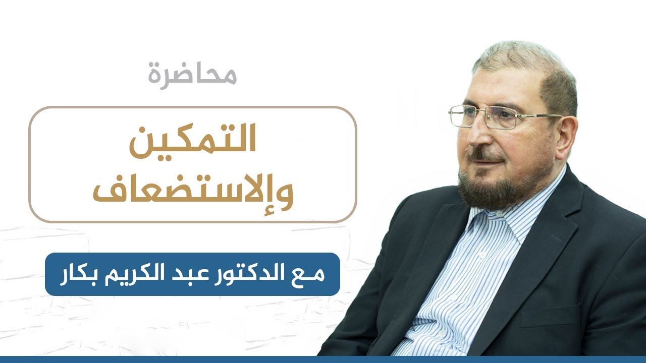 محاضرة التمكين والإستضعاف | د. عبد الكريم بكار