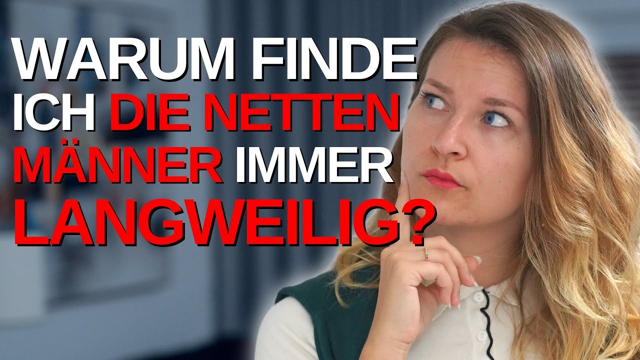 Warum finde ich die netten Männer immer langweilig?