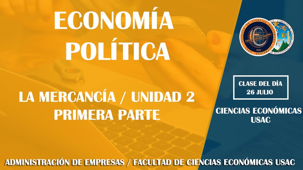 ECONOMÍA POLÍTICA / LA MERCANCÍA / UNIDAD 2 - PRIMERA PARTE / ECONÓMICAS USAC
