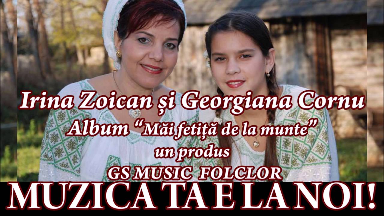 IRINA ZOICAN SI GEORGIANA CORNU - MAI FETITA DE LA MUNTE COLAJ ALBUM