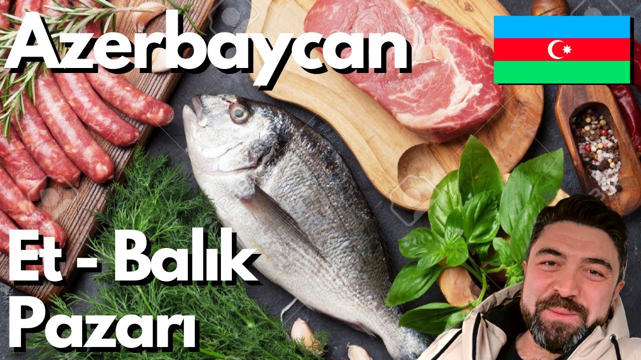 Azerbaycan ET ve BALIK Fiyatları? - Bakü Keşle Pazarı