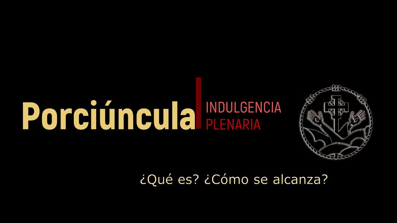 ¿Qué es la Indulgencia Plenaria de la Porciúncula? 