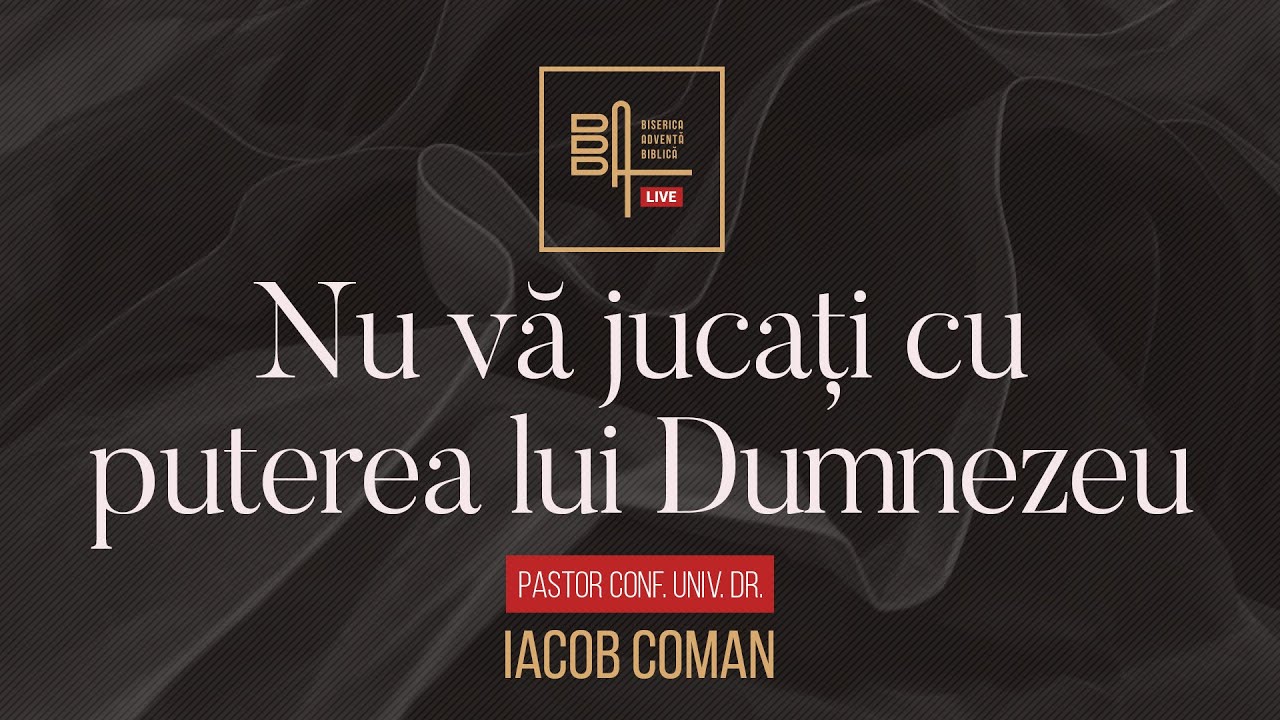 Nu vă jucați cu puterea lui Dumnezeu | Iacob Coman
