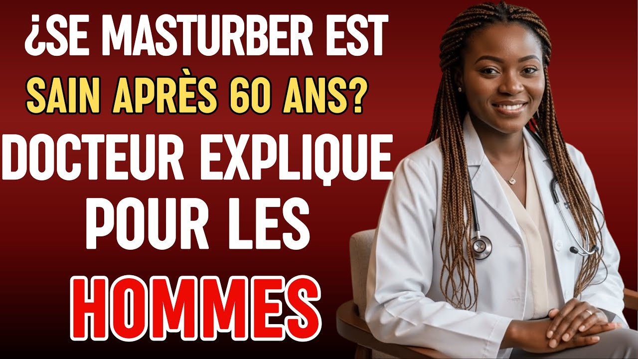 La Masturbation Après 60 Ans Est-Elle Saine Pour Les Hommes ? Docteur Urologue Explique Clairement