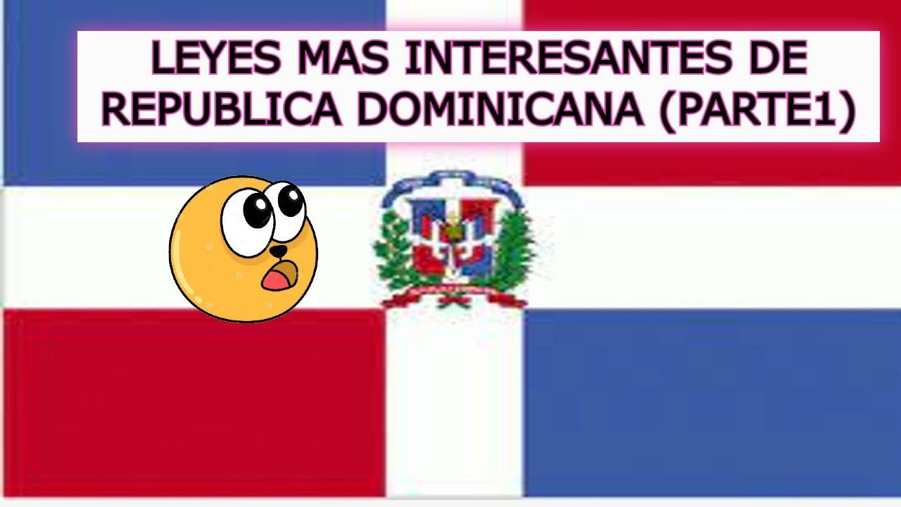 LAS LEYES MAS INTERESANTES, RELEVANTES O IMPRESIONANTES DE REPÚBLICA DOMINICANA ( PARTE 1)