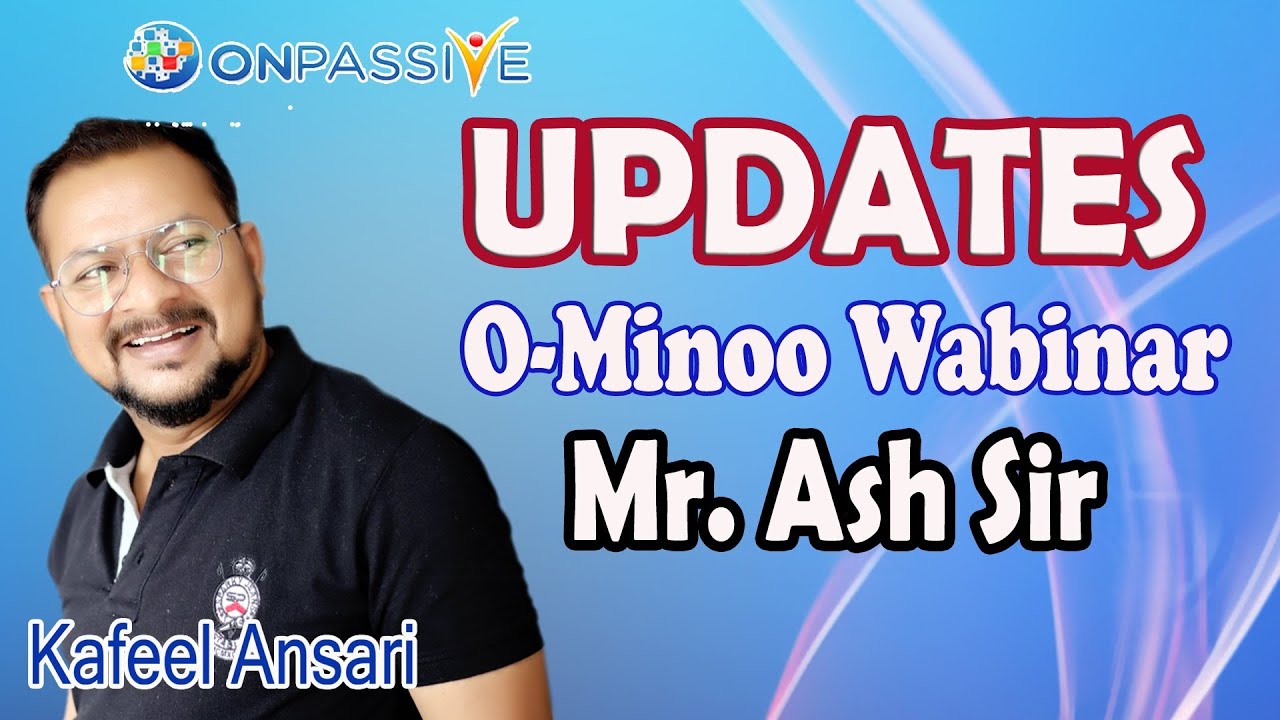 #ONPASSIVE UPDATES O-MINOO WABINAR MR. ASH SIR ll Bisma production