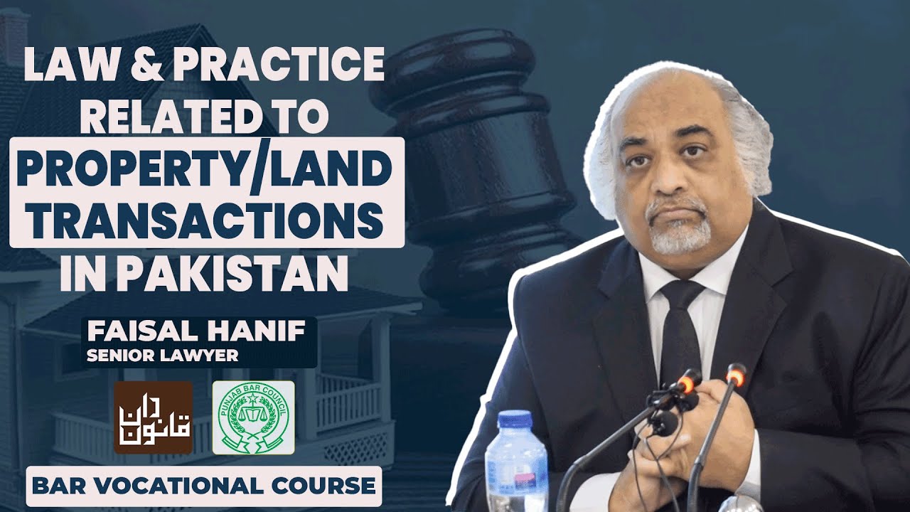 Law & Practice Related to Property/Land Transactions in Pakistan by Senior Lawyer, Faisal Hanif