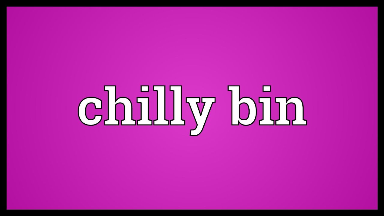 Chilly bin Meaning