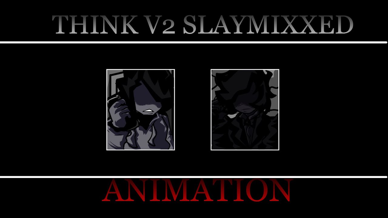 THINK V2 SLAYMIXXED ANIMATED