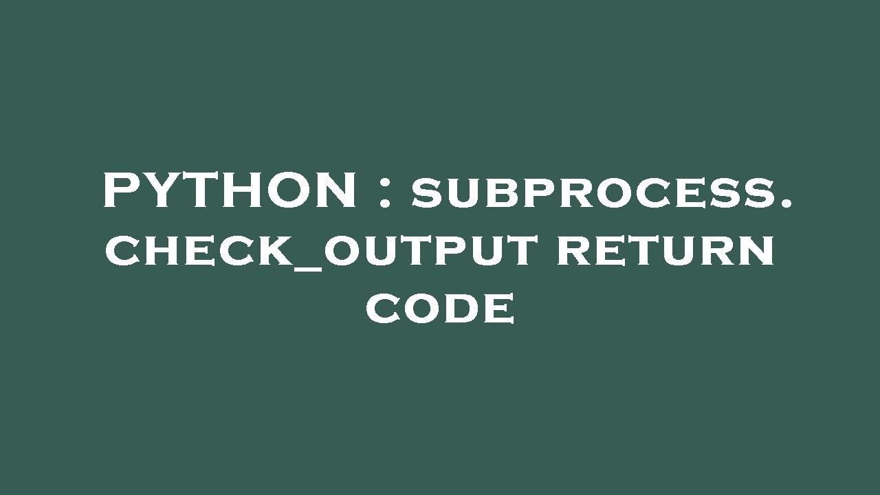 PYTHON : subprocess.check_output return code