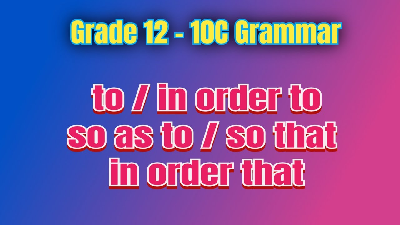 Grade 12 - 10C Grammar - to / in order to / so as to / so that / in order that