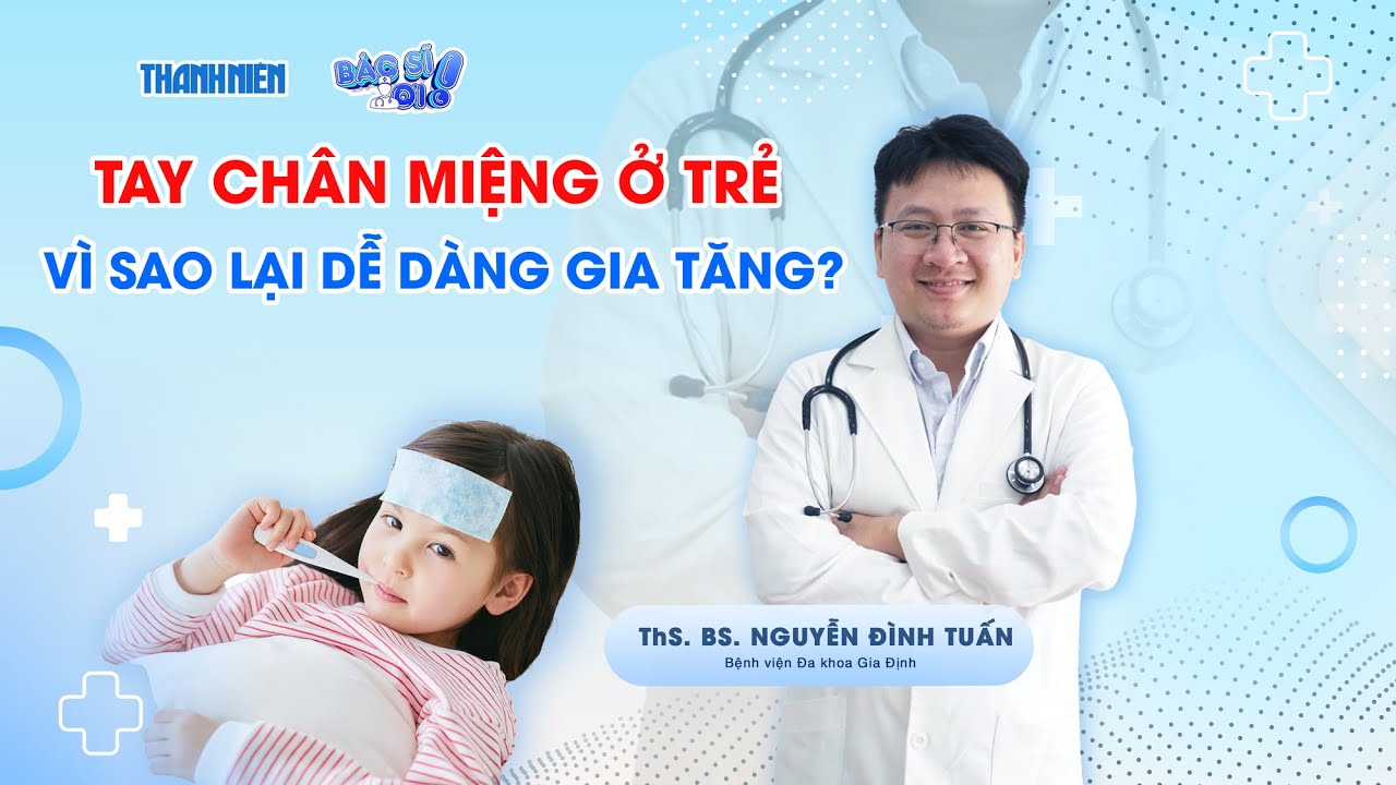 Bác sĩ ơi: Bệnh tay chân miệng ở trẻ - Vì sao lại dễ dàng gia tăng?