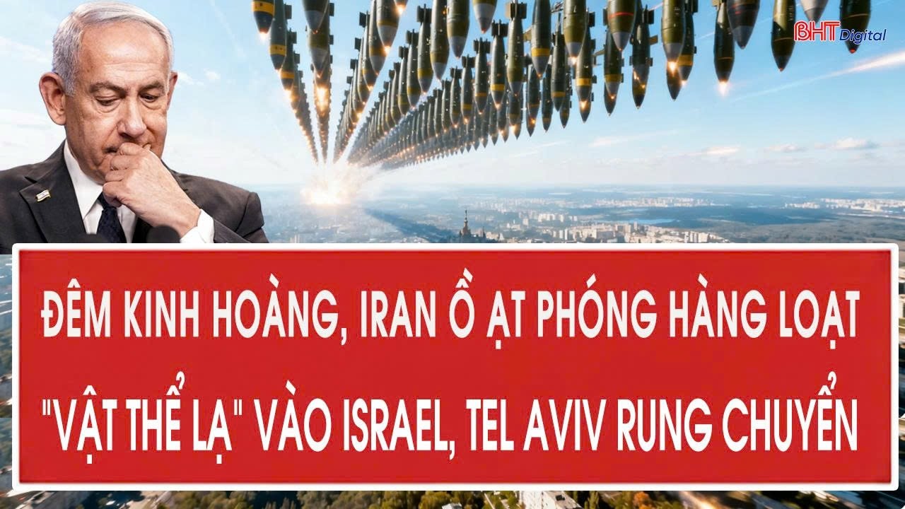 Đêm kinh hoàng, Iran ồ ạt phóng hàng loạt “vật thể lạ” vào Israel, Tel Aviv rung chuyển