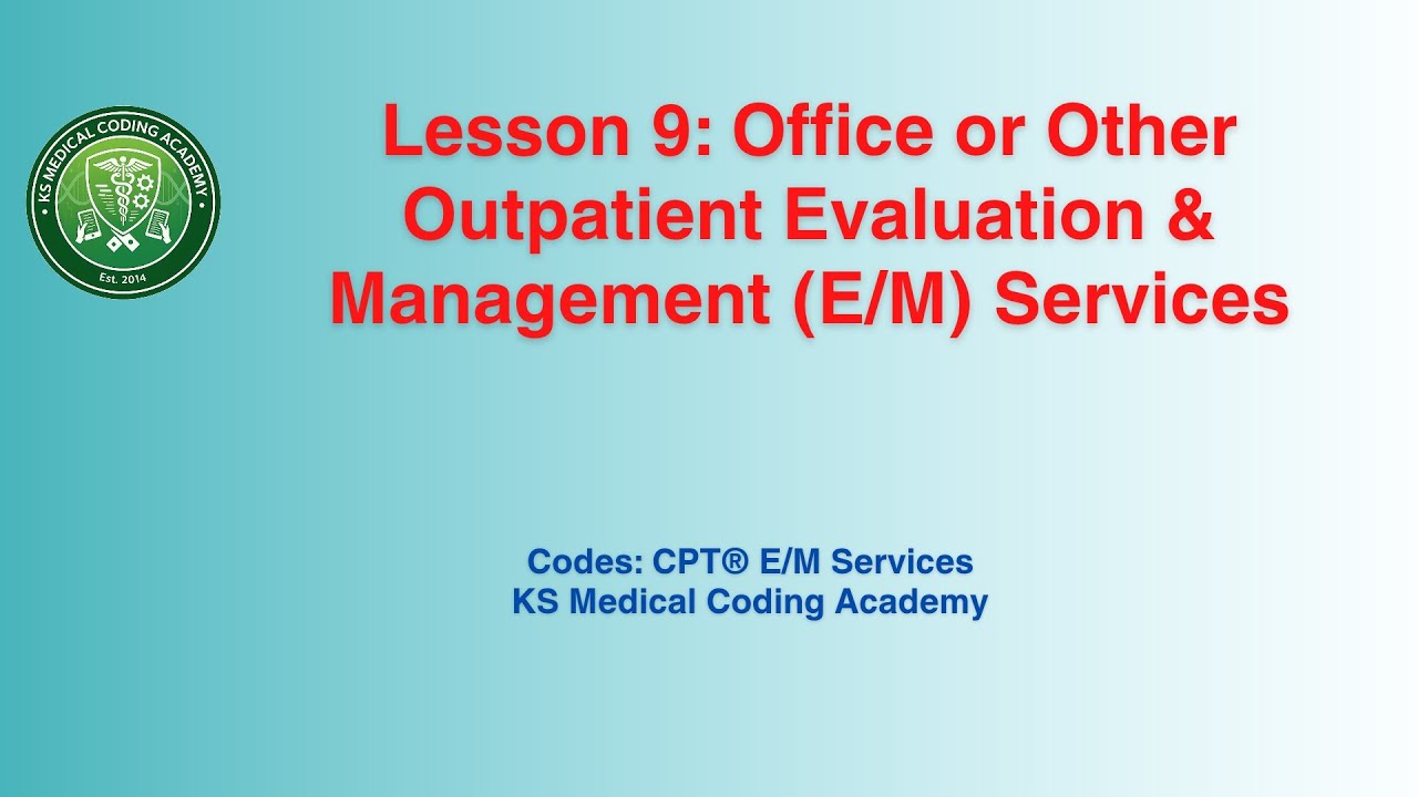 Lesson 9: Office or Other Outpatient Evaluation & Management Services 